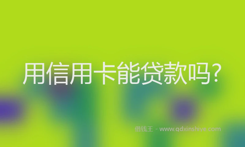 用信用卡能贷款吗?