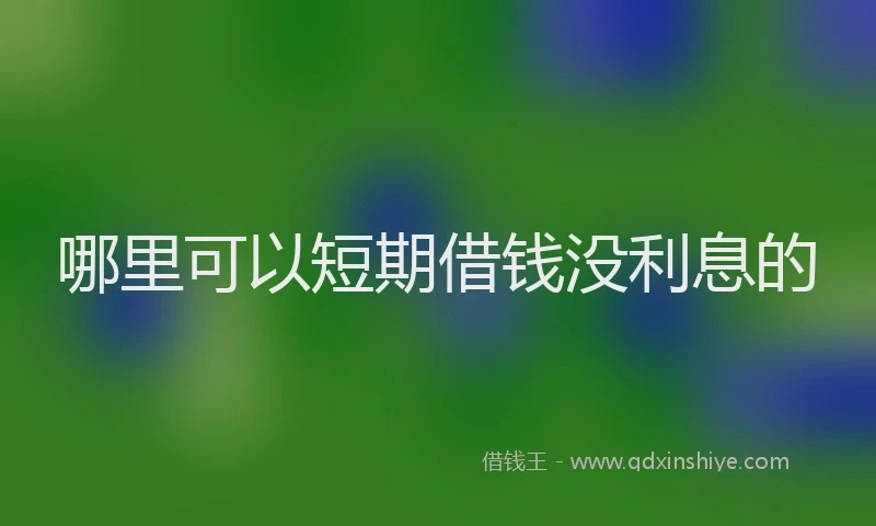 哪里可以短期借钱没利息的