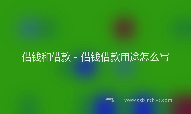 借钱和借款 - 借钱借款用途怎么写