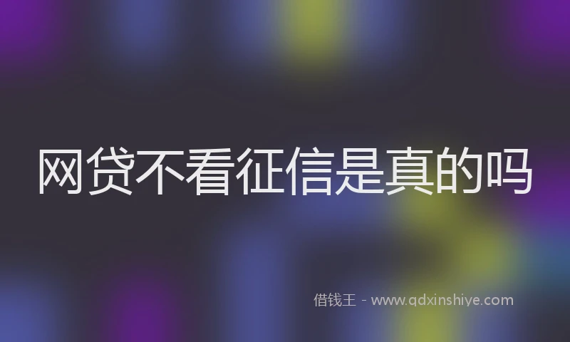 网贷不看征信是真的吗