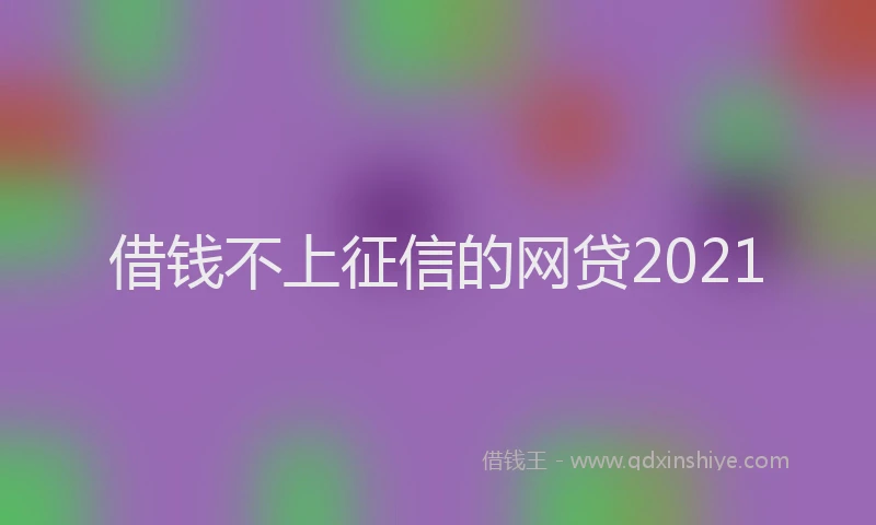 借钱不上征信的网贷2021