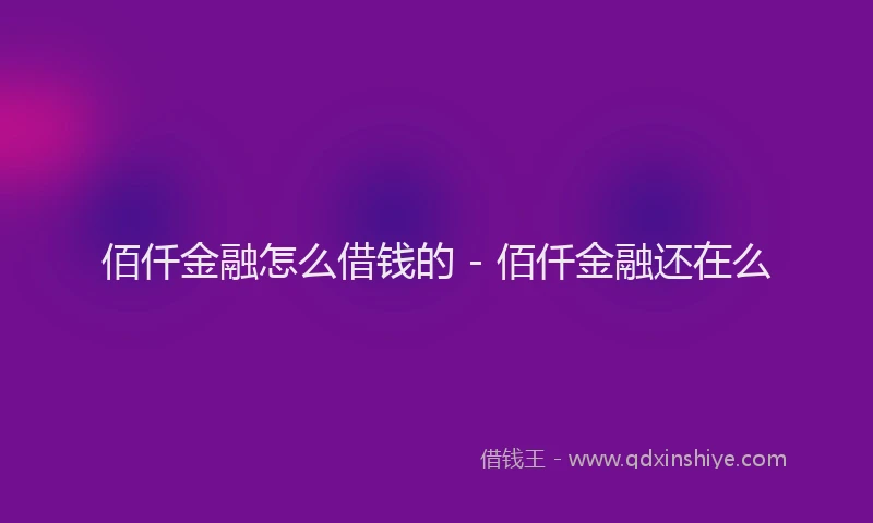 佰仟金融怎么借钱的 - 佰仟金融还在么