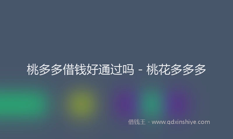 桃多多借钱好通过吗 - 桃花多多多