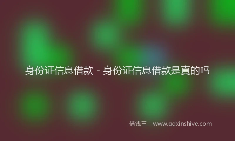 身份证信息借款 - 身份证信息借款是真的吗