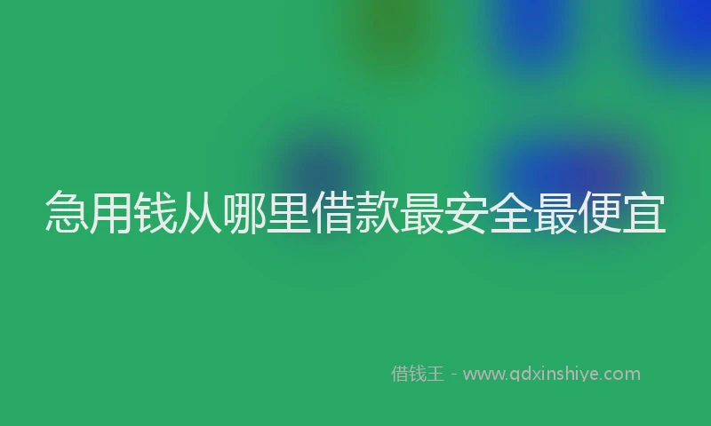 急用钱从哪里借款最安全最便宜