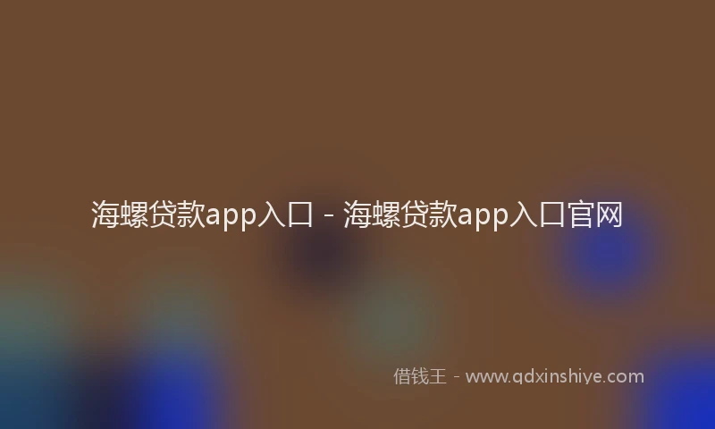 海螺贷款app入口 - 海螺贷款app入口官网