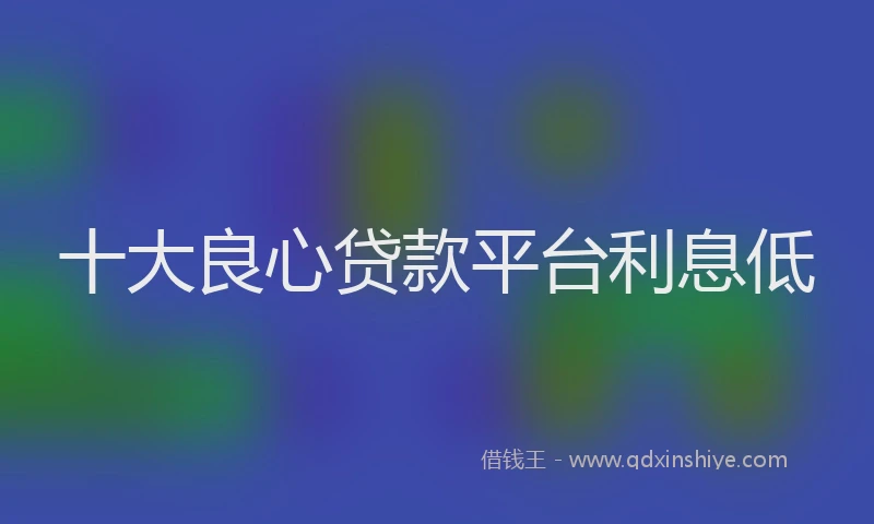 十大良心贷款平台利息低