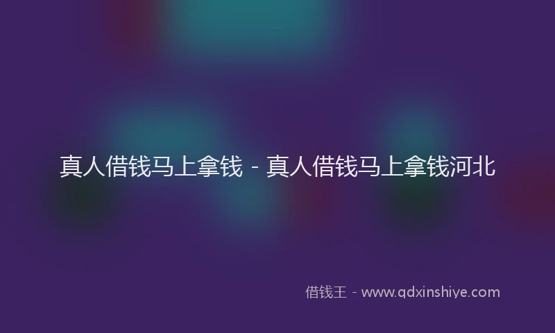 真人借钱马上拿钱 - 真人借钱马上拿钱河北