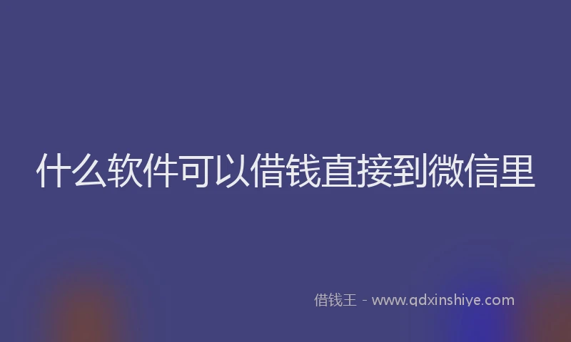什么软件可以借钱直接到微信里