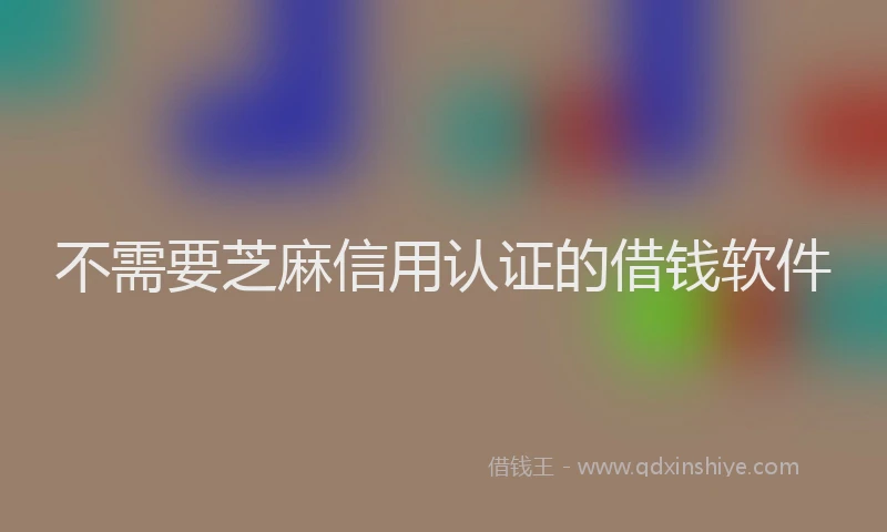 不需要芝麻信用认证的借钱软件