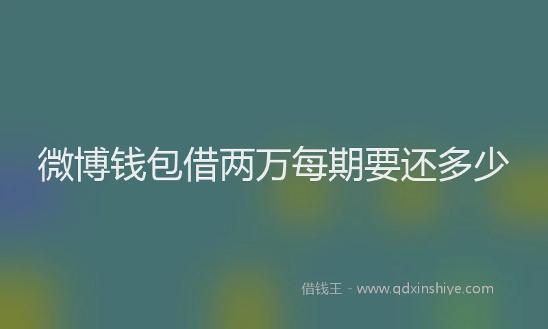 微博钱包借两万每期要还多少