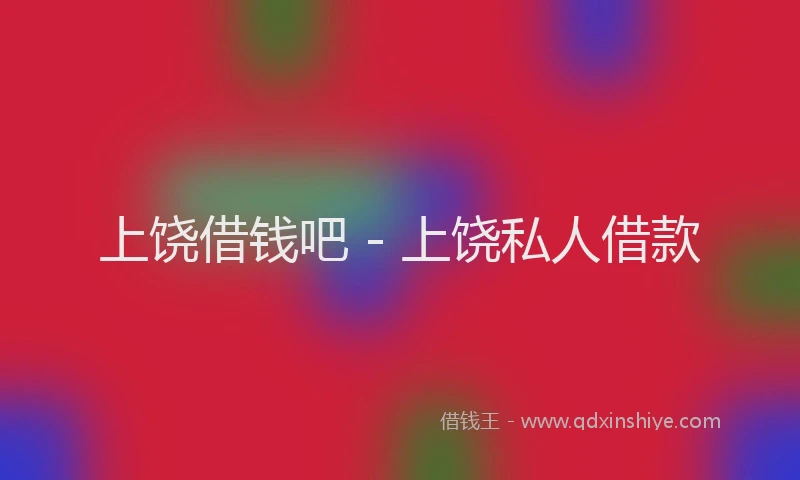 上饶借钱吧 - 上饶私人借款