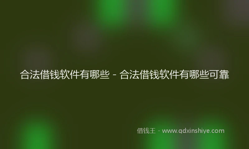 合法借钱软件有哪些 - 合法借钱软件有哪些可靠