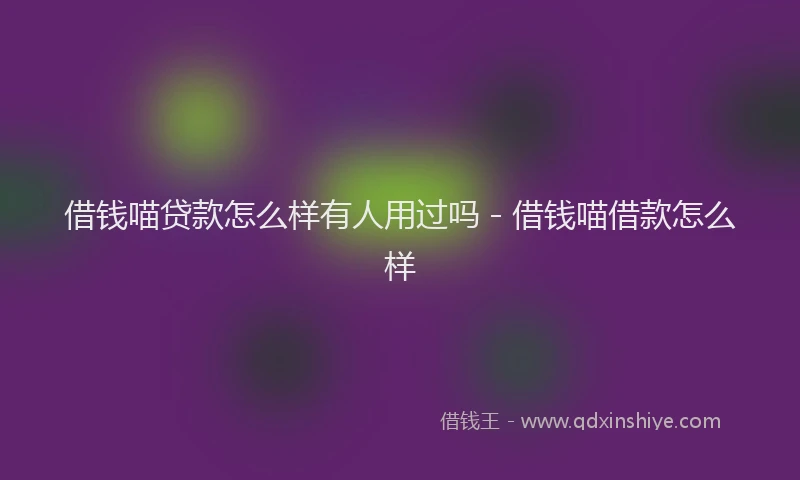 借钱喵贷款怎么样有人用过吗 - 借钱喵借款怎么样