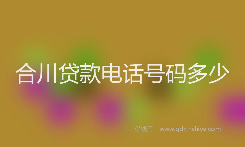 合川贷款电话号码多少