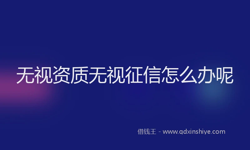 无视资质无视征信怎么办呢