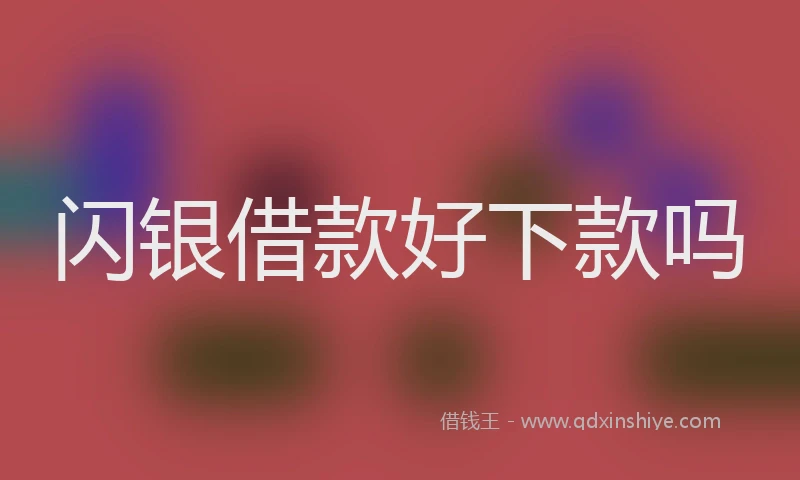 闪银借款好下款吗