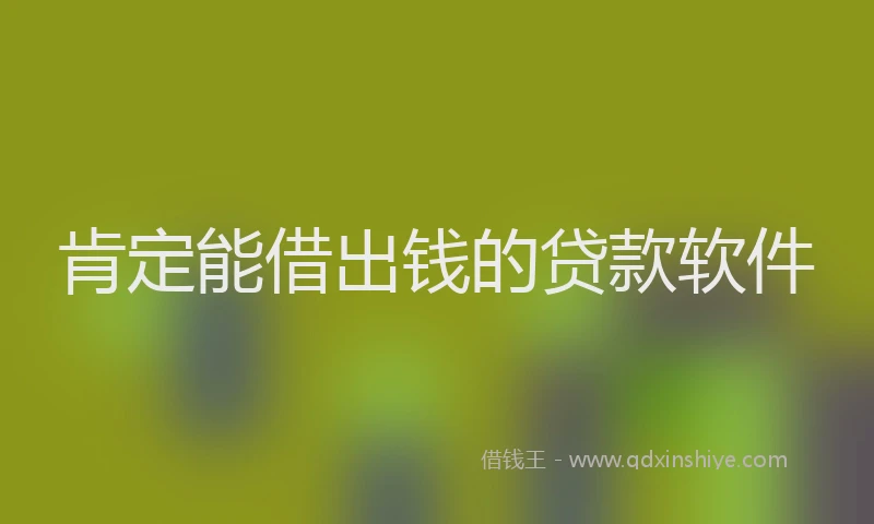 肯定能借出钱的贷款软件