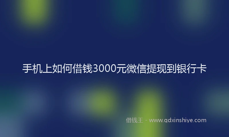 手机上如何借钱3000元微信提现到银行卡