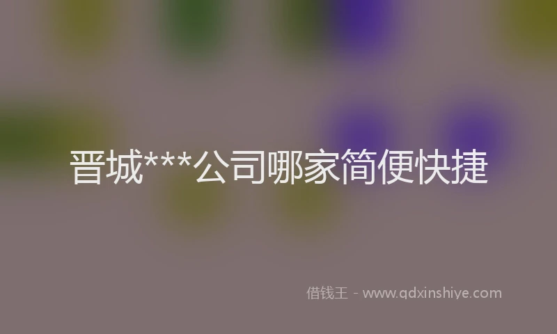 晋城***公司哪家简便快捷