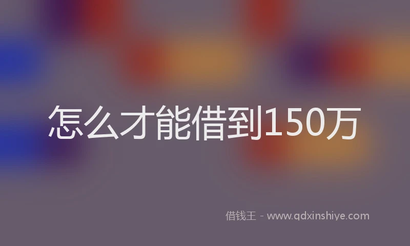怎么才能借到150万