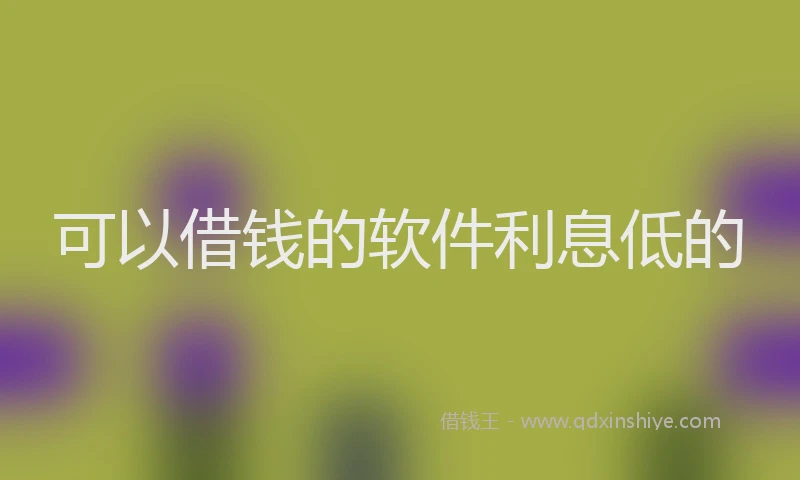 可以借钱的软件利息低的