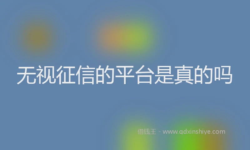 无视征信的平台是真的吗