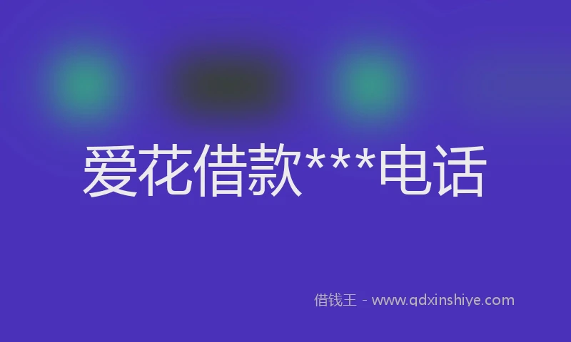 爱花借款***电话