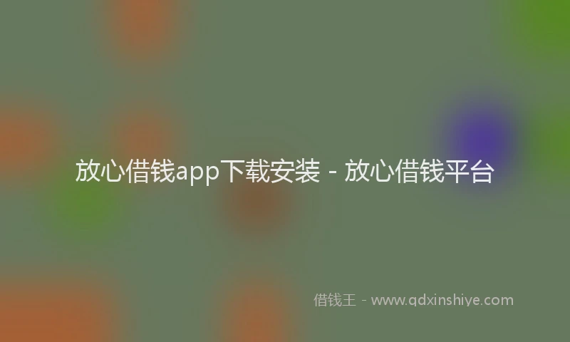 放心借钱app下载安装 - 放心借钱平台