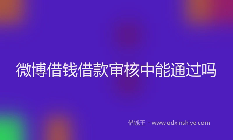 微博借钱借款审核中能通过吗