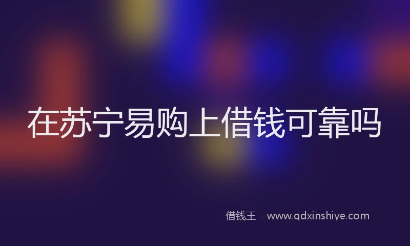 在苏宁易购上借钱可靠吗