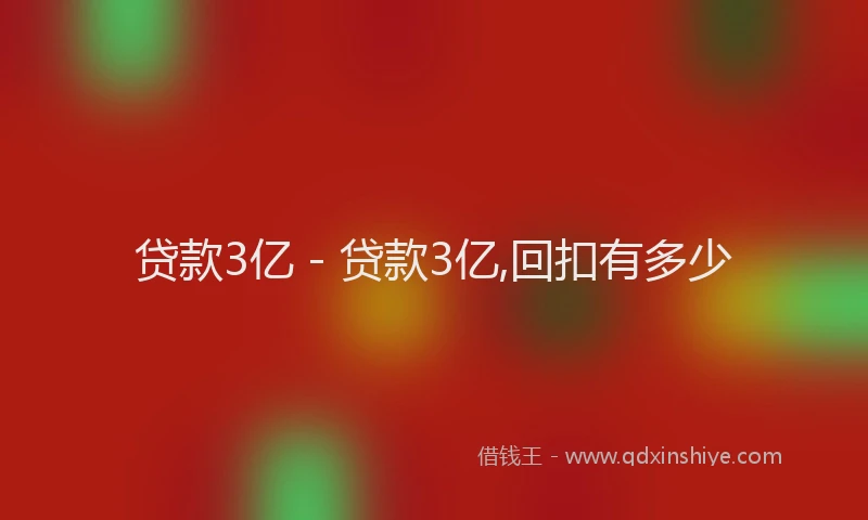 贷款3亿 - 贷款3亿,回扣有多少
