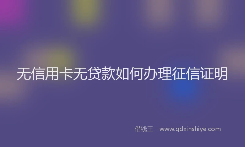 无信用卡无贷款如何办理征信证明