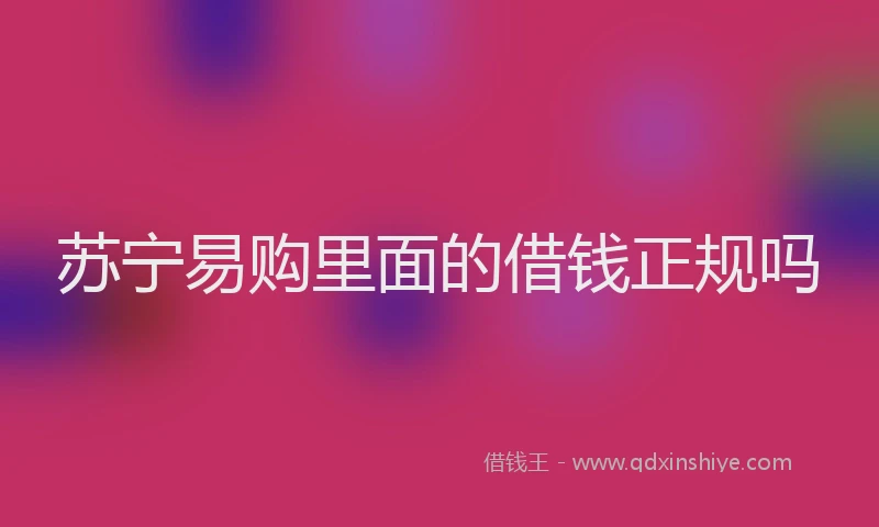 苏宁易购里面的借钱正规吗