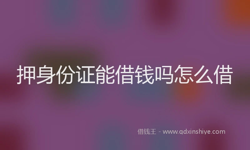 押身份证能借钱吗怎么借