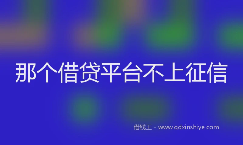 那个借贷平台不上征信