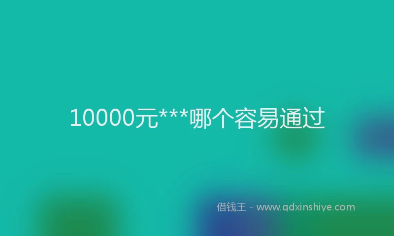 10000元***哪个容易通过