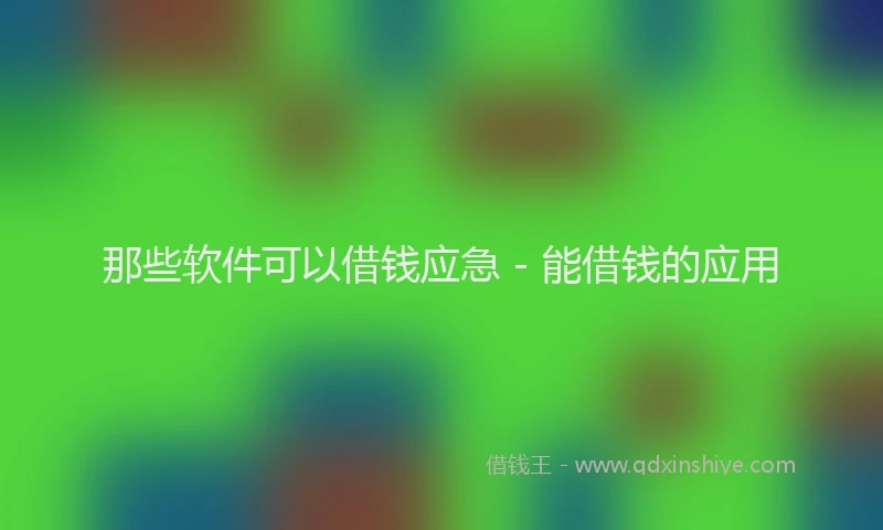 那些软件可以借钱应急 - 能借钱的应用