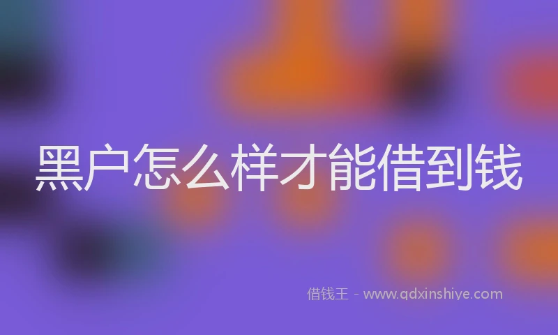 黑户怎么样才能借到钱