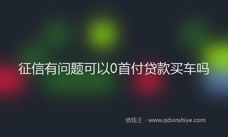征信有问题可以0首付贷款买车吗