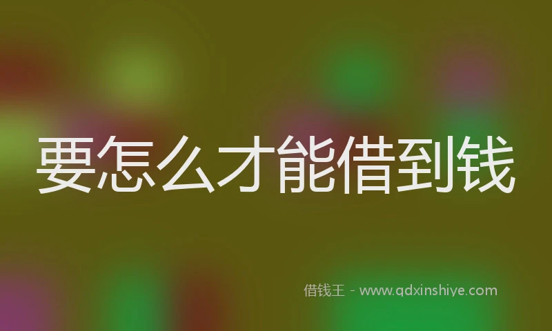 要怎么才能借到钱