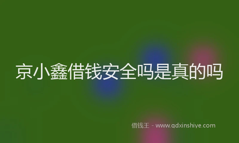 京小鑫借钱安全吗是真的吗