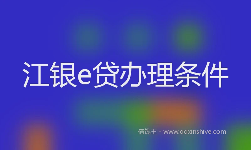 江银e贷办理条件