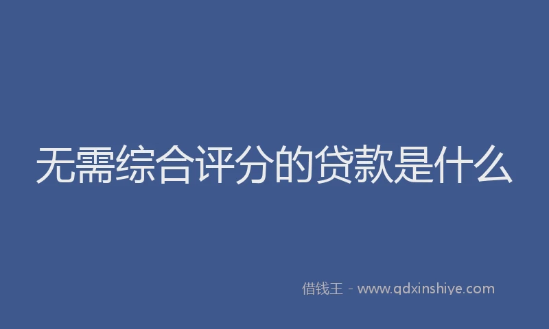 无需综合评分的贷款是什么