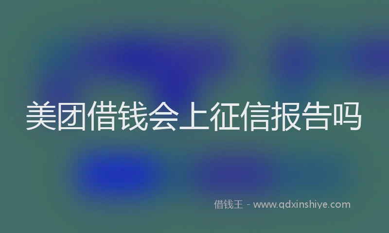 美团借钱会上征信报告吗