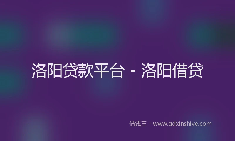 洛阳贷款平台 - 洛阳借贷