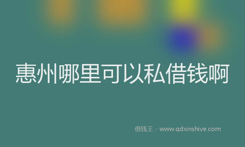 惠州哪里可以私借钱啊