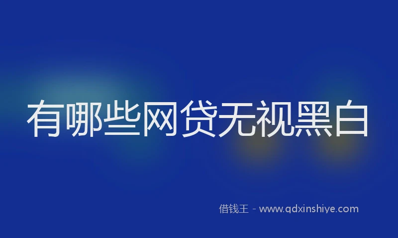 有哪些网贷无视黑白