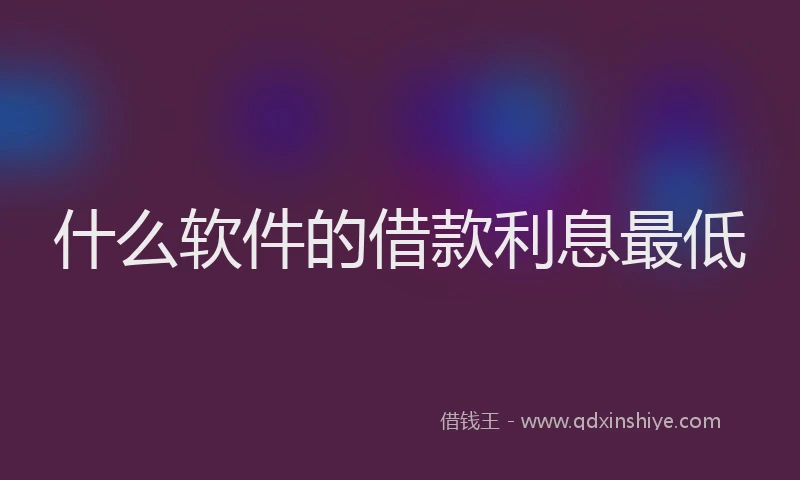 什么软件的借款利息最低