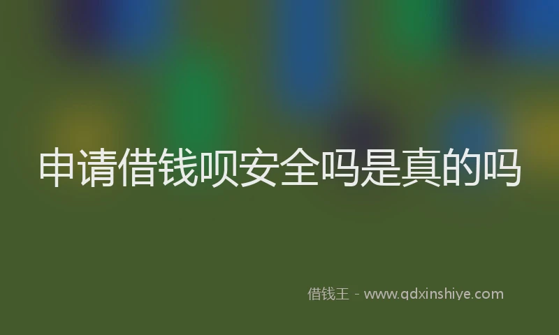 申请借钱呗安全吗是真的吗